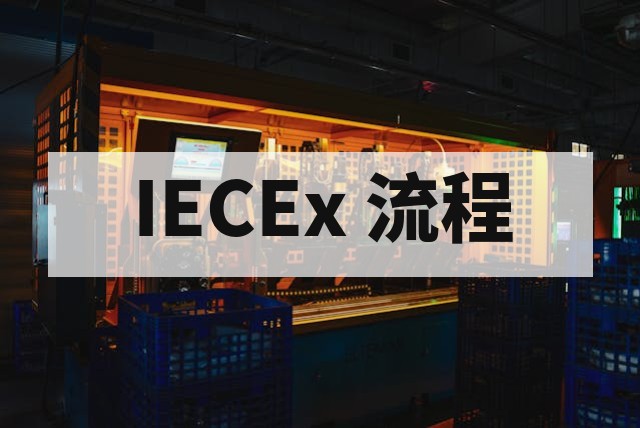IECEx 防爆产品认证流程详解与国际合规指南